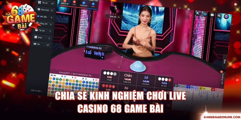 Chia sẻ kinh nghiệm chơi Live Casino 68 Game Bài