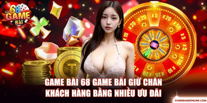 Game bài 68 Game Bài giữ chân khách hàng bằng nhiều ưu đãi