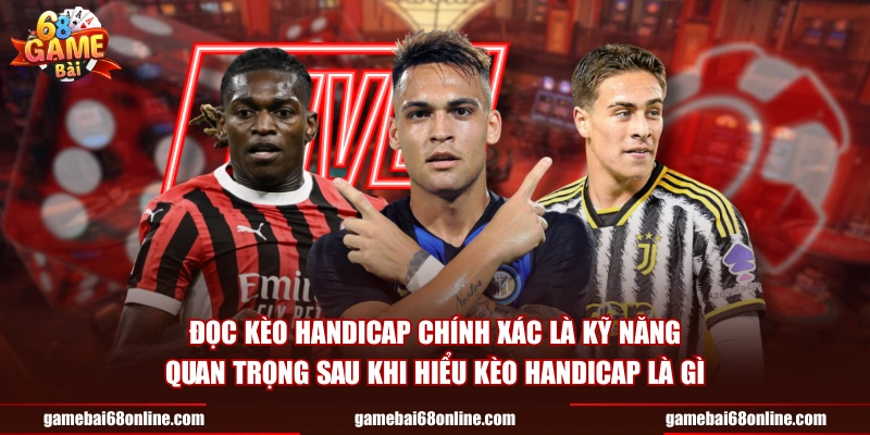 Kèo Handicap Là Gì? Hướng Dẫn Toàn Diện Tại 68 Game Bài Đọc kèo handicap chính xác là kỹ năng quan trọng sau khi hiểu kèo handicap là gì