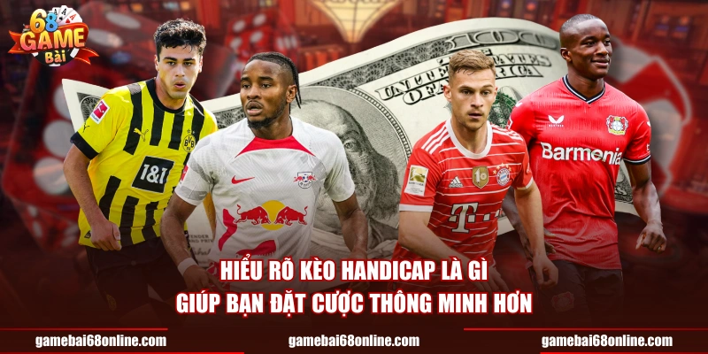 Kèo Handicap Là Gì? Hướng Dẫn Toàn Diện Tại 68 Game Bài Hiểu rõ kèo handicap là gì giúp bạn đặt cược thông minh hơn
